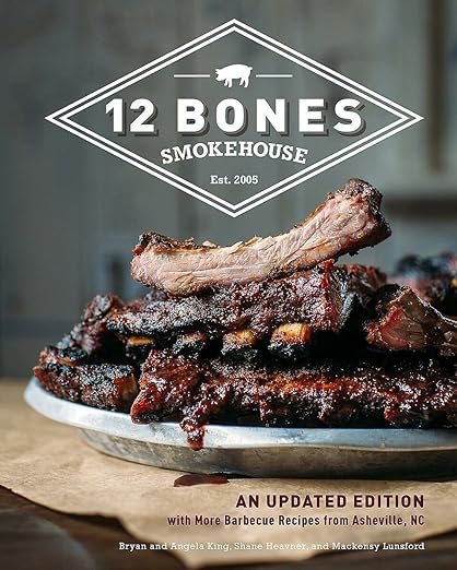 12 Bones Smokehouse: With More Barbecue Recipes from Asheville, NC